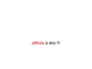 difficile à dire !!!
 