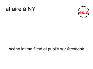 affaire à NY
scène intime filmé et publié sur facebook
ex.2
 