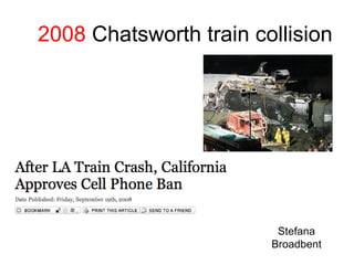 2008 Chatsworth train collision
Stefana
Broadbent
 