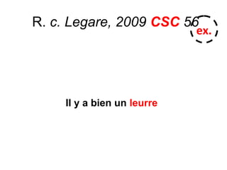 R. c. Legare, 2009 CSC 56
Il y a bien un leurre
ex.
 