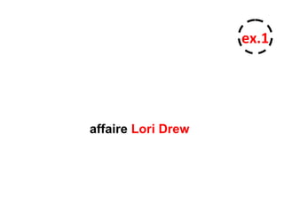 affaire Lori Drew
ex.1
 