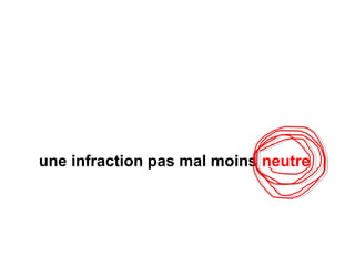 une infraction pas mal moins neutre
 