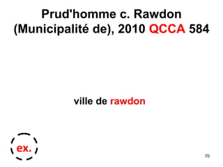Prud'homme c. Rawdon
(Municipalité de), 2010 QCCA 584
ville de rawdon
ex. 70
 