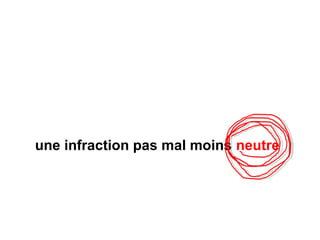 une infraction pas mal moins neutre
 