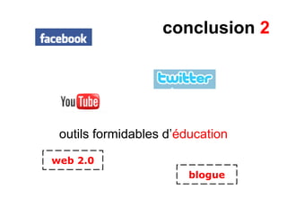 conclusion 2
outils formidables d’éducation
blogue
web 2.0
 