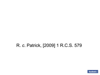 R. c. Patrick, [2009] 1 R.C.S. 579
 