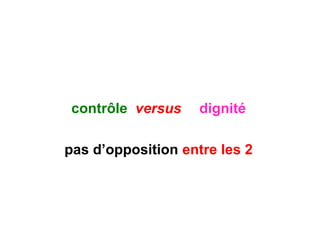 contrôle versus dignité
pas d’opposition entre les 2
 