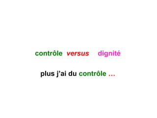 contrôle versus dignité
plus j’ai du contrôle …
 