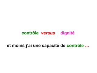 contrôle versus dignité
et moins j’ai une capacité de contrôle …
 