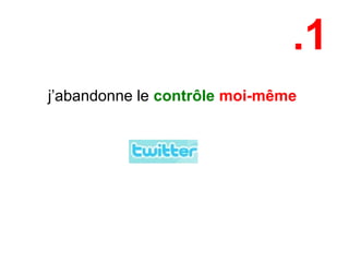 .1
j’abandonne le contrôle moi-même
 