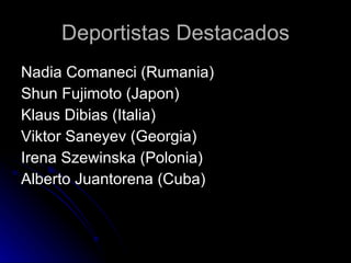Deportistas Destacados Nadia Comaneci (Rumania) Shun Fujimoto (Japon) Klaus Dibias (Italia) Viktor Saneyev (Georgia) Irena Szewinska (Polonia) Alberto Juantorena (Cuba) 