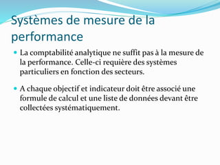 Systèmes de mesure de la
performance
 La comptabilité analytique ne suffit pas à la mesure de
la performance. Celle-ci re...