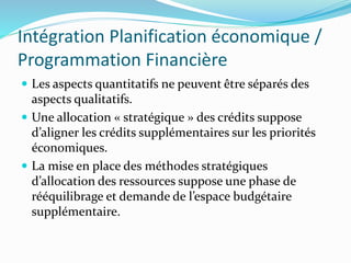 Intégration Planification économique /
Programmation Financière
 Les aspects quantitatifs ne peuvent être séparés des
asp...