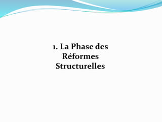 1. La Phase des
Réformes
Structurelles
 