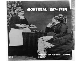 Montreal 1867- 1929




            Musique: Tea for two… Tommy
1925        Dorsey
 