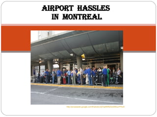 AIRPORT  HASSLES  IN  MONTREAL http://picasaweb.google.com/lh/photo/JQ7qdWiRZGx0SfIusYF0cA 