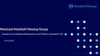 07/07/2022
Montreal MuleSoft Meetup Group
Complete Cycle of MuleSoft API Deployment on RTF Platform Using Platform API
 
