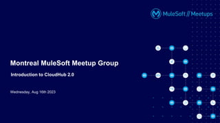 Wednesday, Aug 16th 2023
Montreal MuleSoft Meetup Group
Introduction to CloudHub 2.0
 