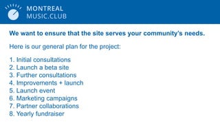 We want to ensure that the site serves your communitys needs.
Here is our general plan for the project:
1. Initial consultations
2. Launch a beta site
3. Further consultations
4. Improvements + launch
5. Launch event
6. Marketing campaigns
7. Partner collaborations
8. Yearly fundraiser
 