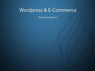 Wordpress & E-Commerce { Beyond the Basics } 