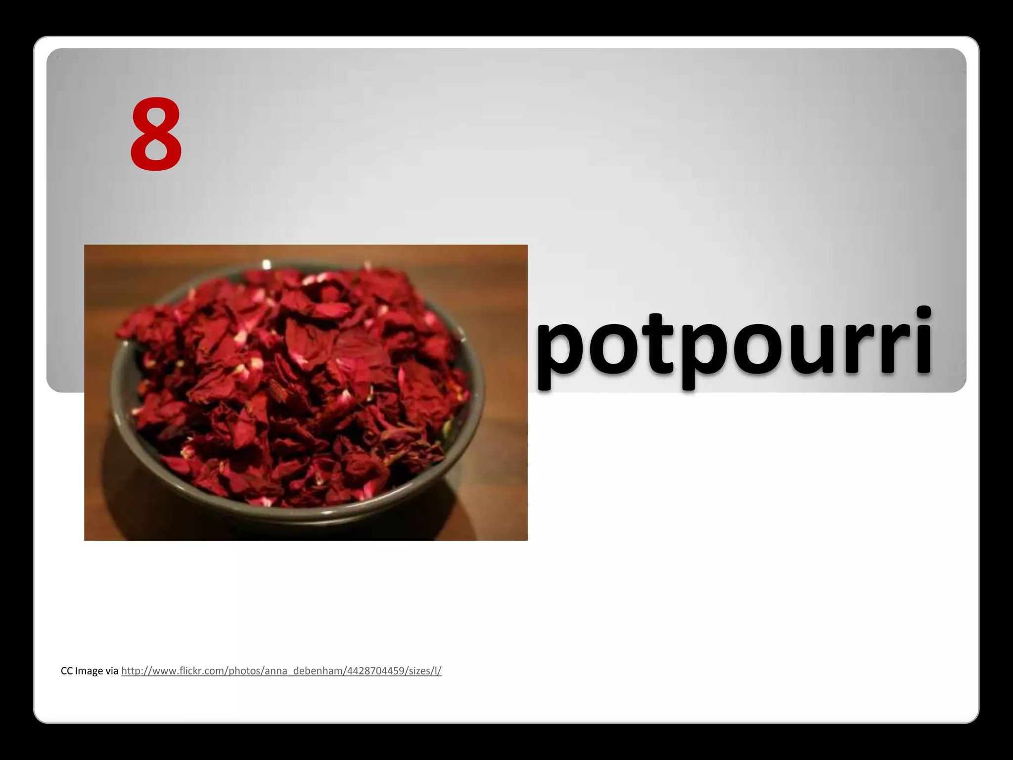 potpourri8CC Image via http://www.flickr.com/photos/anna_debenham/4428704459/sizes/l/