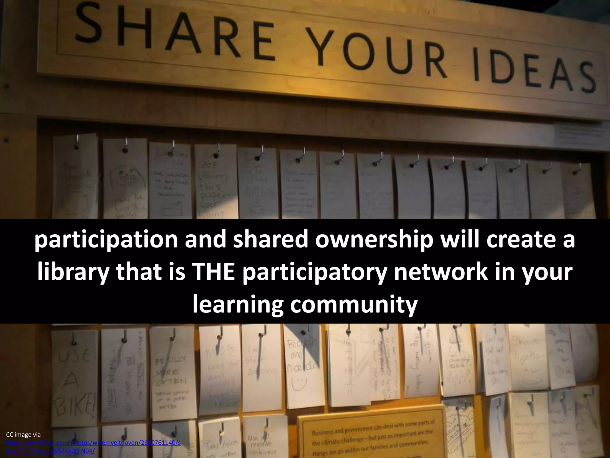 participation and shared ownership will create a library that is THE participatory network in your learning communityCC image via http://www.flickr.com/photos/willemvelthoven/2620761140/sizes/l/in/faves-10557450@N04/