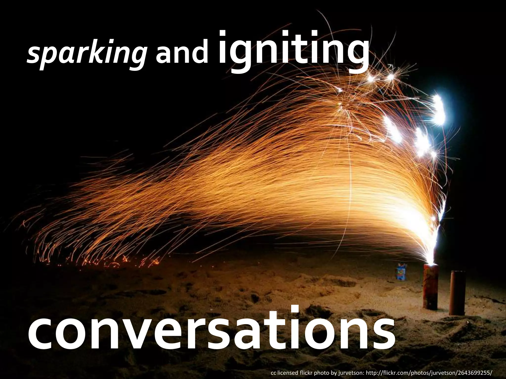 sparking and ignitingconversationscc licensed flickr photo by jurvetson: http://flickr.com/photos/jurvetson/2643699255/