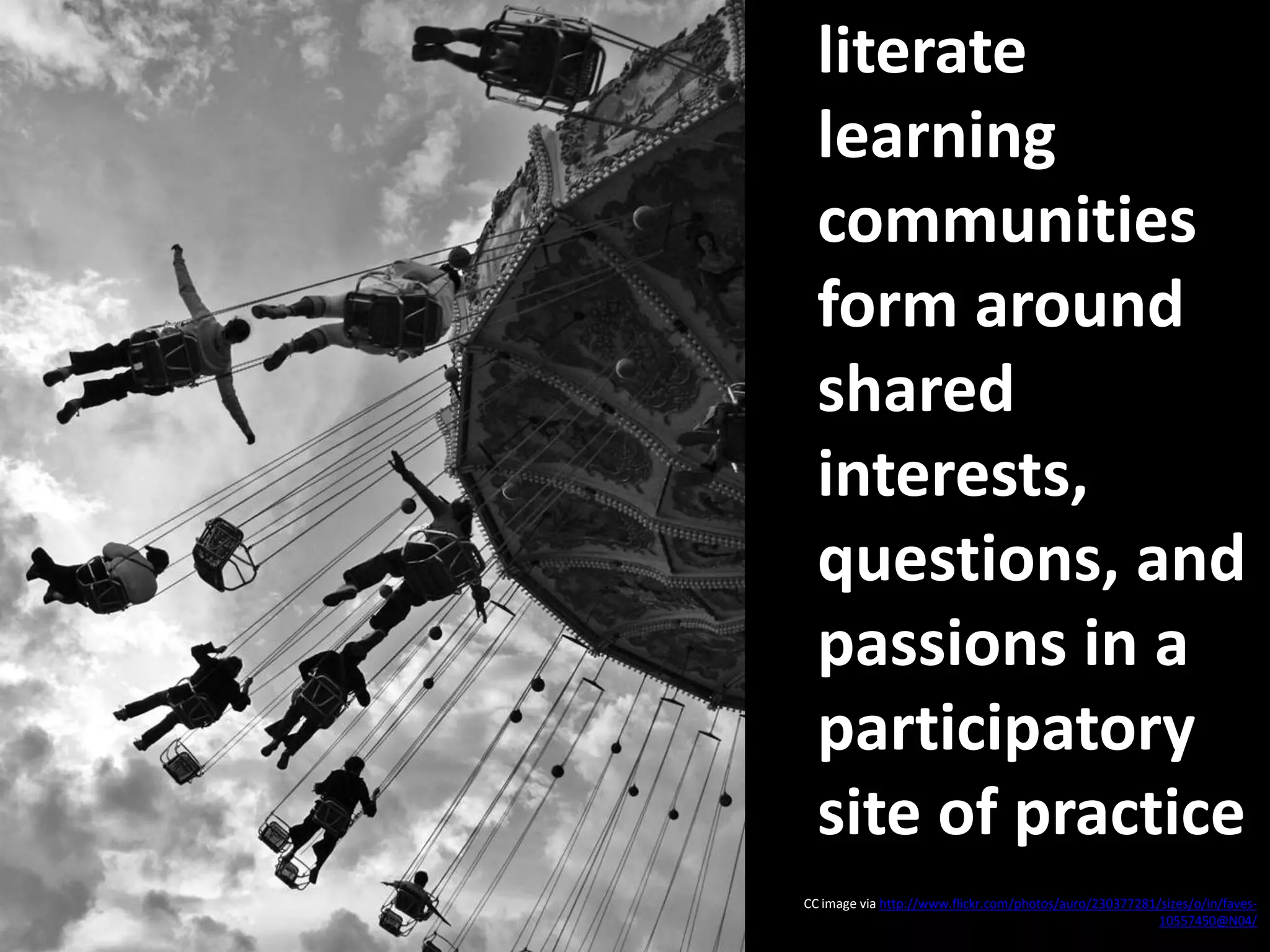 literate  learning communities form around shared interests, questions, and passions in a participatory site of practiceCC image via http://www.flickr.com/photos/auro/230377281/sizes/o/in/faves-10557450@N04/