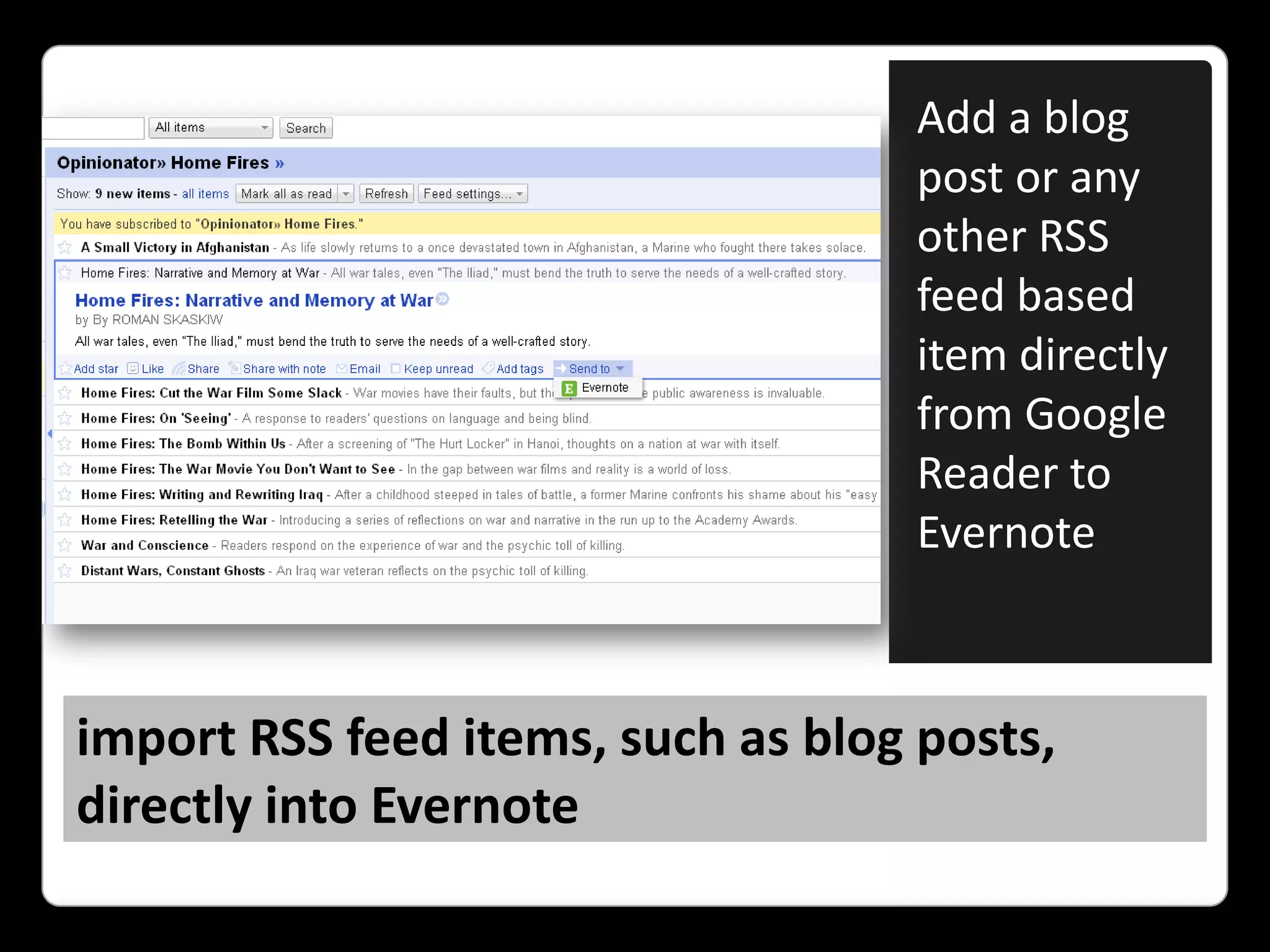 import RSS feed items, such as blog posts, directly into EvernoteAdd a blog post or any other RSS feed based item directly from Google Reader to Evernote