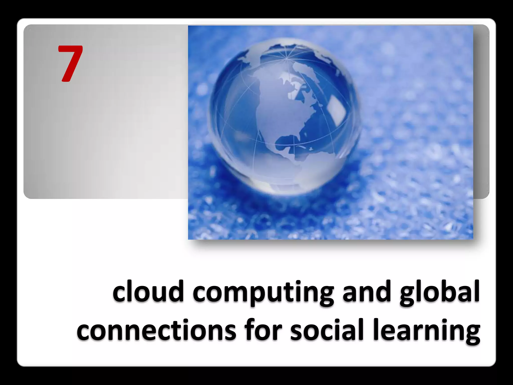 7cloud computing and global connections for social learning