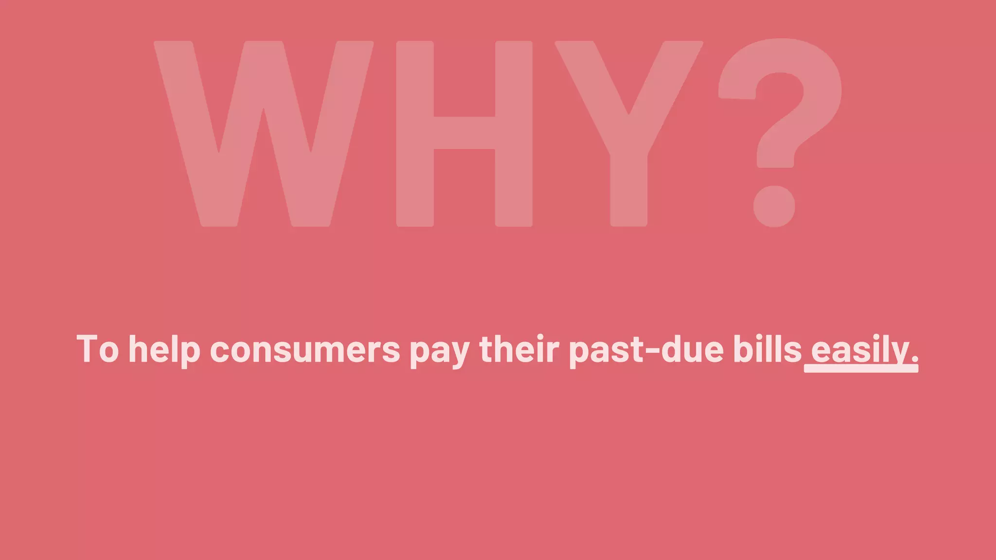 WHY?
To help consumers pay their past-due bills easily.
 
