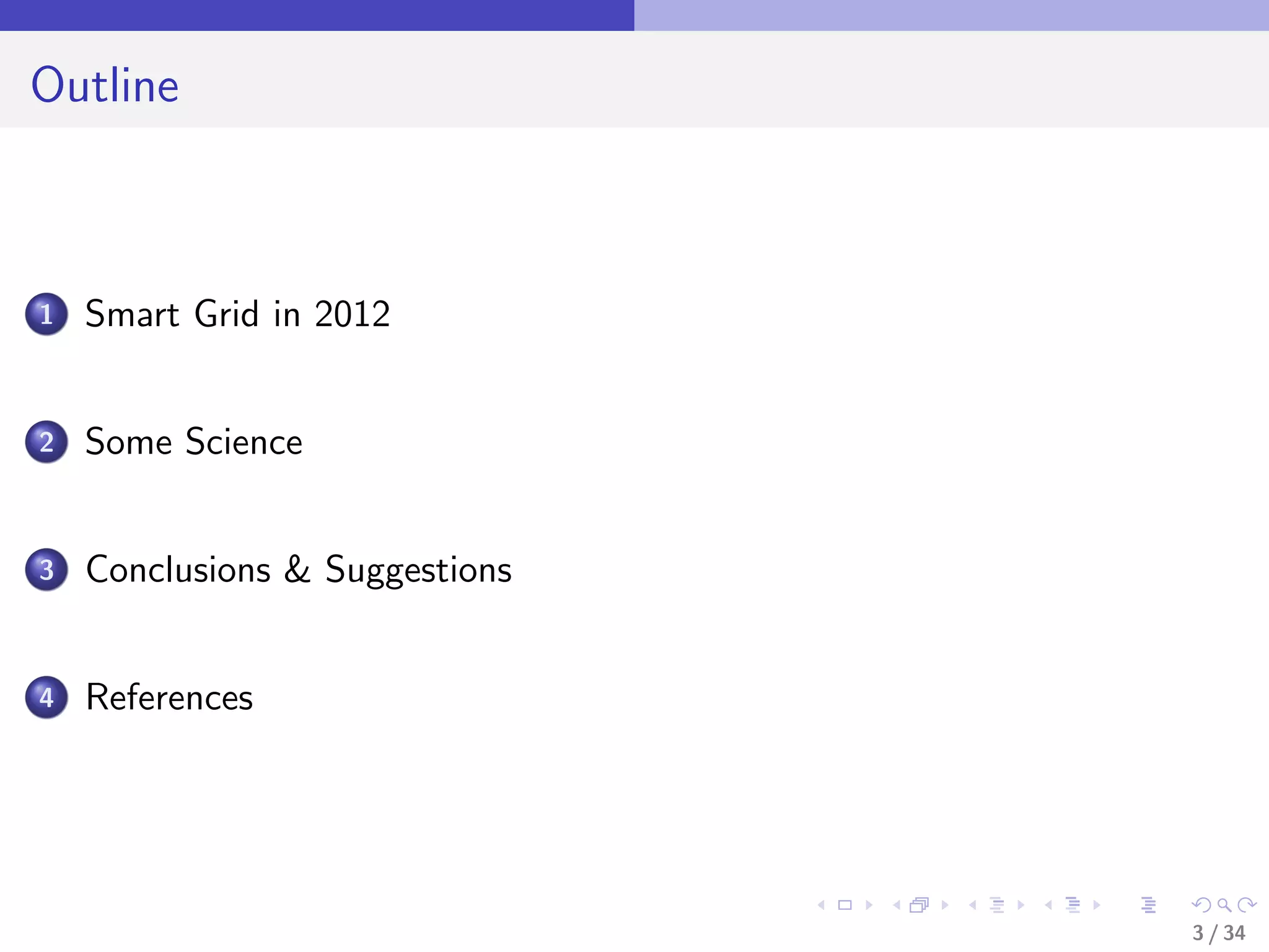Outline



1   Smart Grid in 2012


2   Some Science


3   Conclusions & Suggestions


4   References




                                3 / 34
 