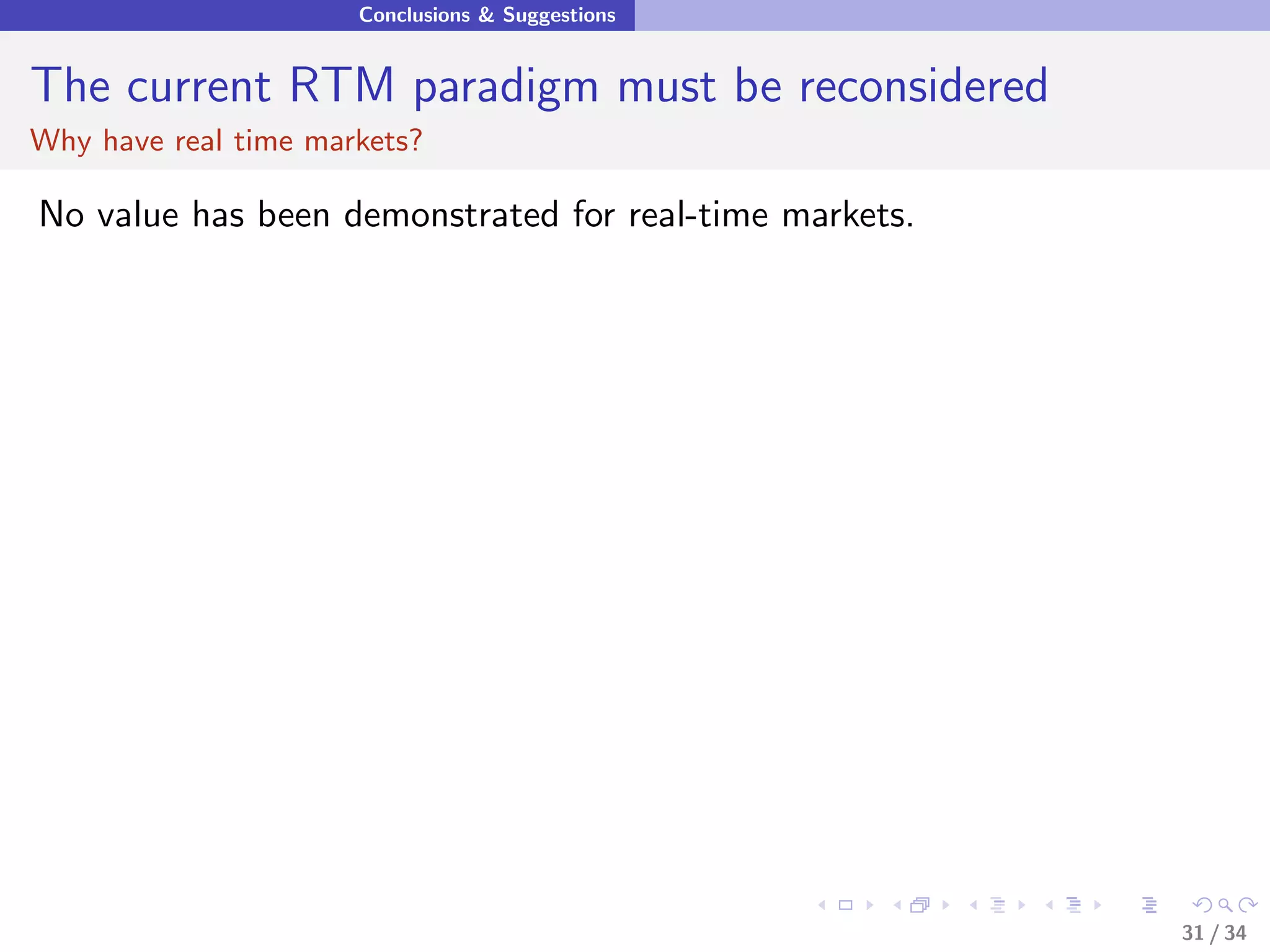 Conclusions & Suggestions


The current RTM paradigm must be reconsidered
Why have real time markets?

No value has been demonstrated for real-time markets.




                                                        31 / 34
 