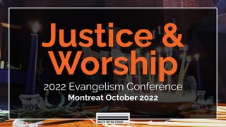 Justice &
Worship
2022 Evangelism Conference
Montreat October 2022
 