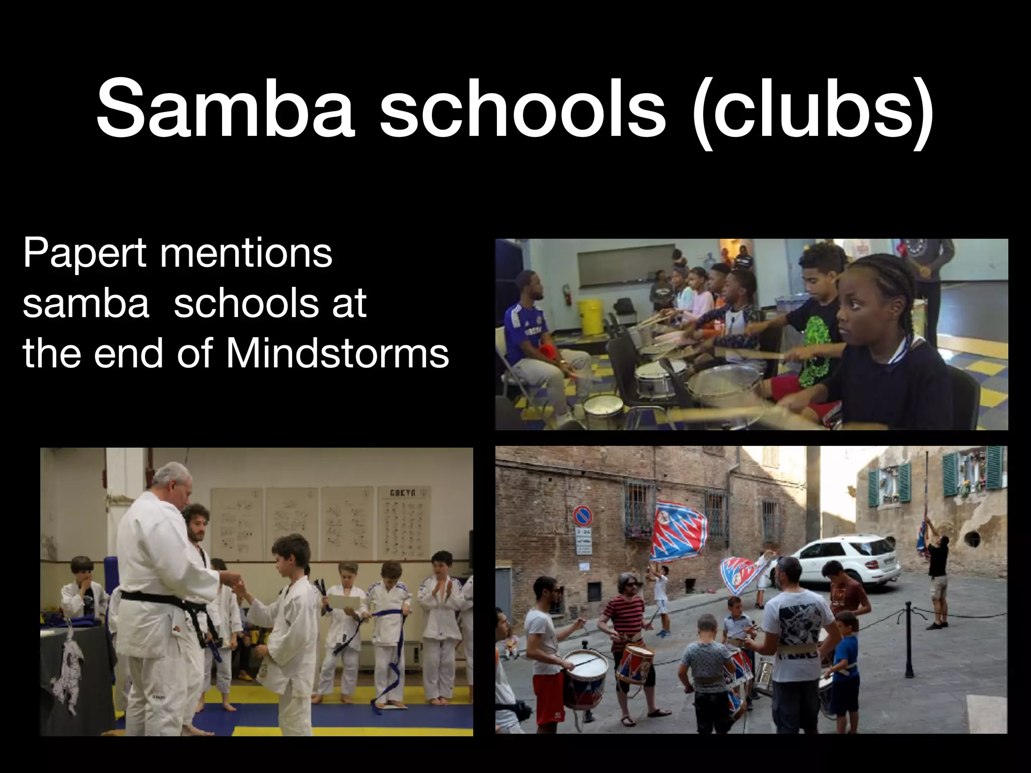 Samba schools (clubs)
Papert mentions  
samba schools at  
the end of Mindstorms
 