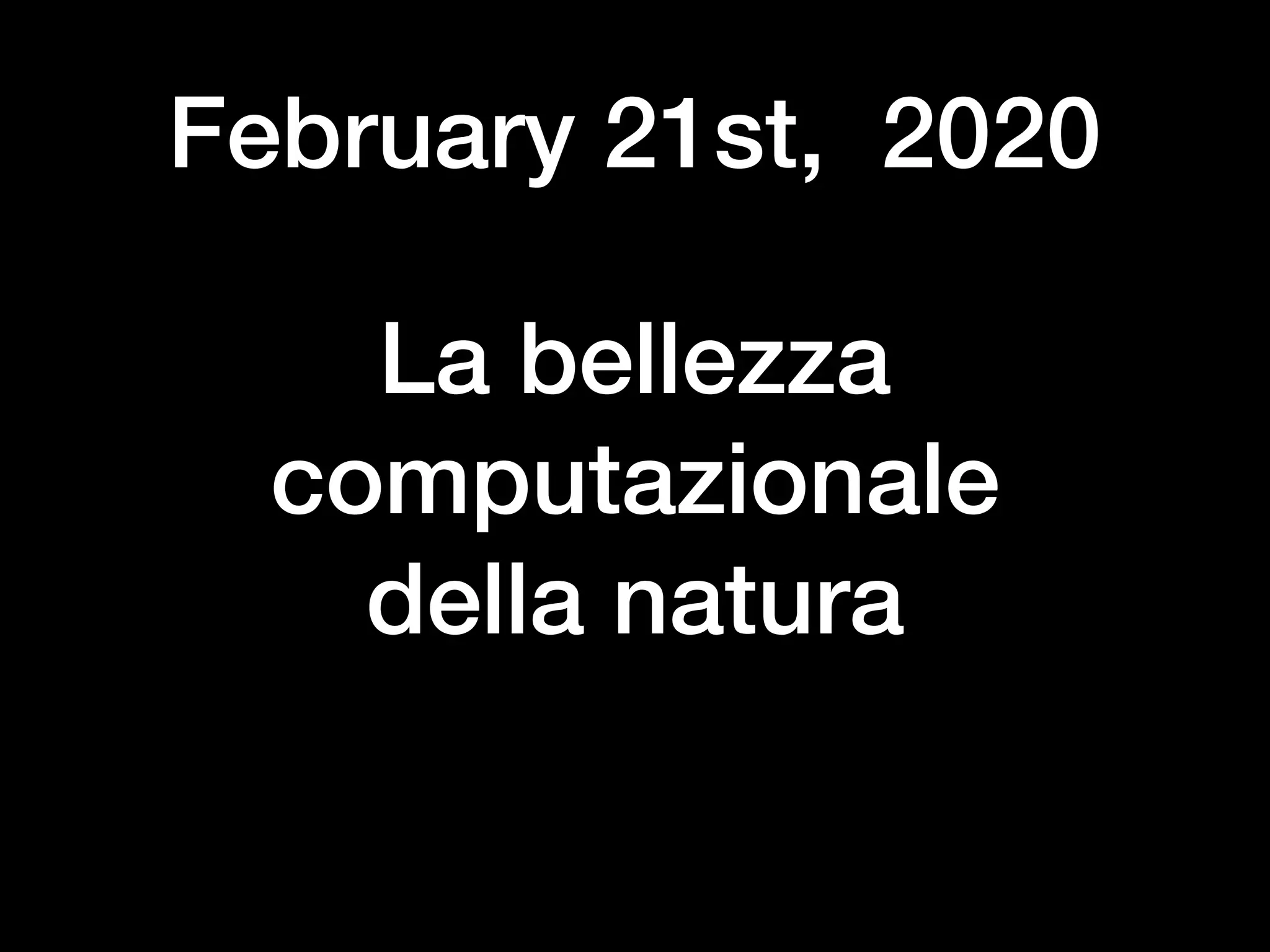 February 21st, 2020
La bellezza
computazionale  
della natura
 