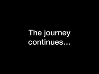 The journey
continues…
 