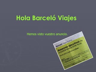 Hola Barceló Viajes   Hemos visto vuestro anuncio. 