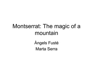 Montserrat: The magic of a mountain Àngels Fusté Marta Serra 