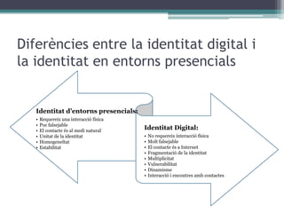 Multiplicitat: un individu pot tenir o gestionar més d’una identitat.