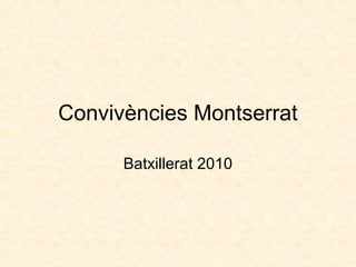 Convivències Montserrat
Batxillerat 2010
 