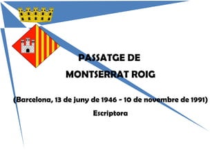 PASSATGE DE
MONTSERRAT ROIG
(Barcelona, 13 de juny de 1946 - 10 de novembre de 1991)
Escriptora
 