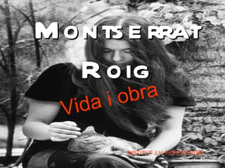 Montserrat Roig Vida i obra INSTITUT   J.V. FOIX DE RUBÍ 