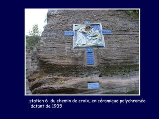 station 6 du chemin de croix, en céramique polychromée
 datant de 1935
 