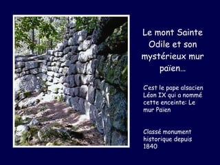 Le mont Sainte Odile et son mystérieux mur païen… C’est le pape alsacien  Léon IX qui a nommé cette enceinte: Le mur Païen Classé monument historique depuis 1840 
