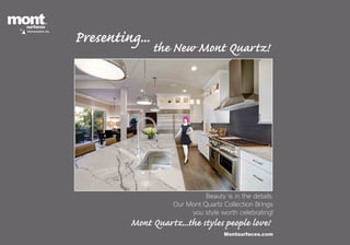 Beauty is in the details.
Our Mont Quartz Collection Brings
you style worth celebrating!
Montsurfaces.com
Presenting...
Mont Quartz...the styles people love!
the New Mont Quartz!
 