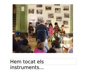 Hem tocat els
instruments...
 