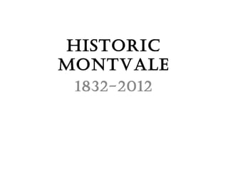 Historic
Montvale
 1832-2012
 