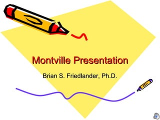 Montville Presentation Brian S. Friedlander, Ph.D. 