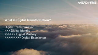 © 2016 Ahead of Time GmbHAhead of Time 34
What is Digital Transformation?
Digital Transformation
>>> Digital Identity
>>>>>> Digital Mastery
>>>>>>>>> Digital Excellence
 